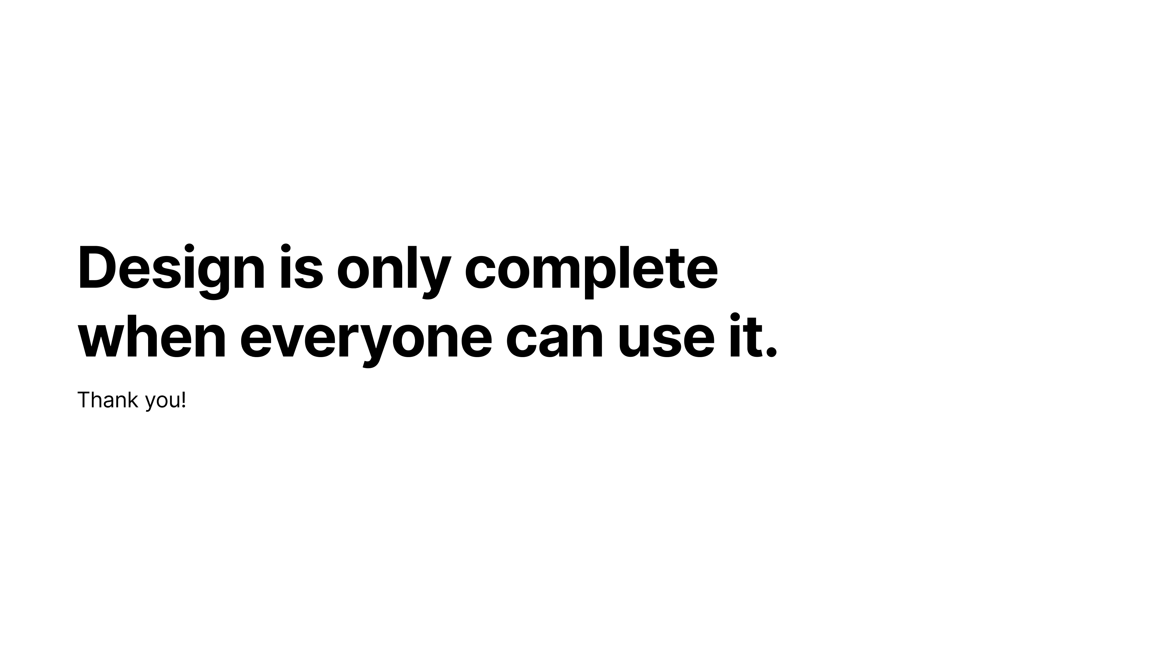 Slide 11: Design is only complete when everyone can use it. Thank you!
